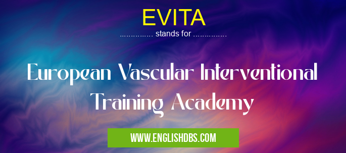 EVITA means European Vascular Interventional Training Academy EVITA