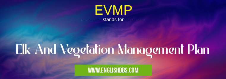 EVMP means Elk And Vegetation Management Plan EVMP