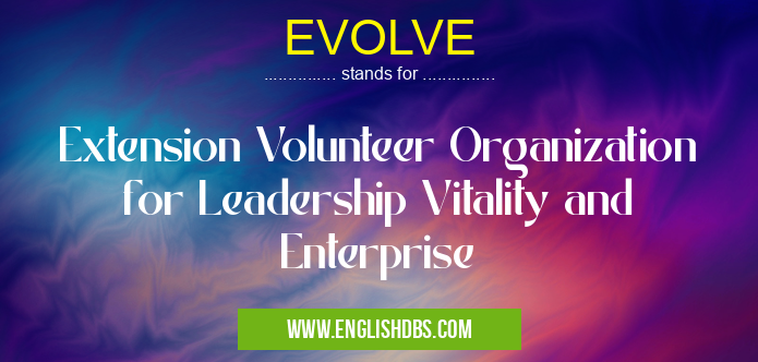 EVOLVE means Extension Volunteer Organization for Leadership Vitality and Enterprise EVOLVE