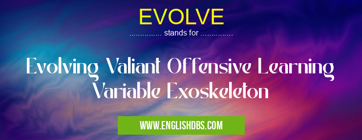EVOLVE means Evolving Valiant Offensive Learning Variable Exoskeleton EVOLVE