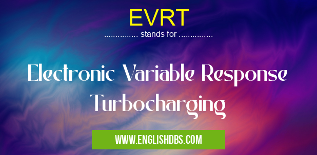 EVRT means Electronic Variable Response Turbocharging EVRT