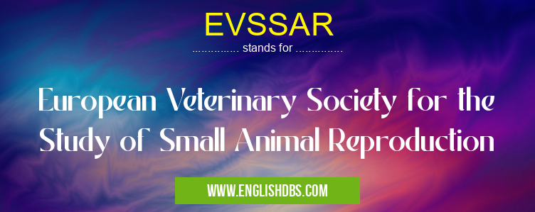 EVSSAR means European Veterinary Society for the Study of Small Animal Reproduction EVSSAR