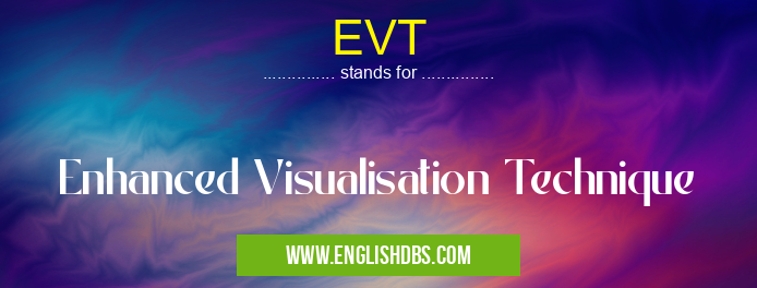 EVT means Enhanced Visualisation Technique EVT