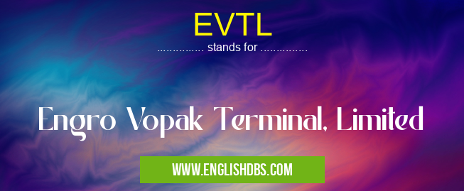 EVTL means Engro Vopak Terminal, Limited EVTL