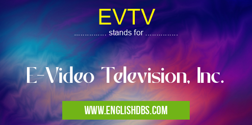 EVTV means E-Video Television, Inc. EVTV
