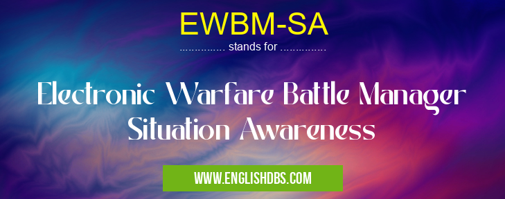 EWBM-SA means Electronic Warfare Battle Manager Situation Awareness EWBM-SA