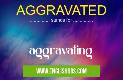 AGGRAVATED means aggravating AGGRAVATED