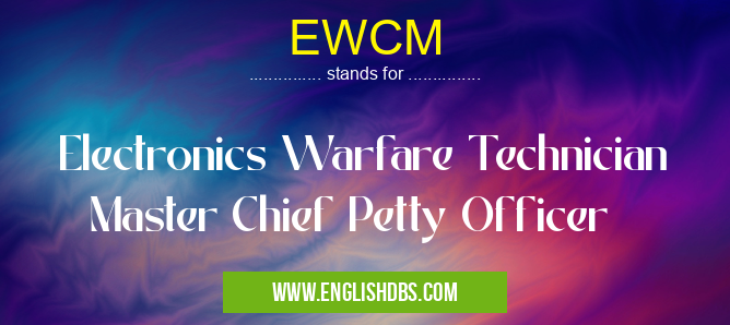 EWCM means Electronics Warfare Technician Master Chief Petty Officer EWCM
