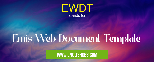 EWDT means Emis Web Document Template EWDT