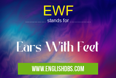 EWF means Ears With Feet EWF