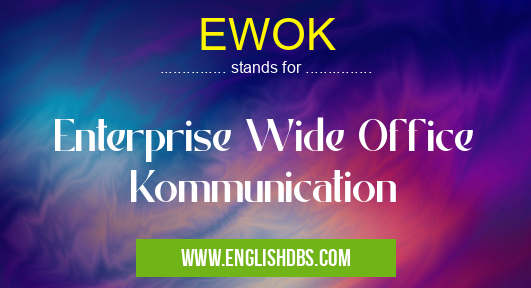 EWOK means Enterprise Wide Office Kommunication EWOK