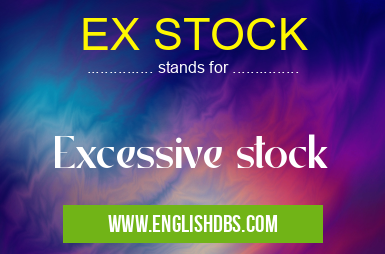 EX STOCK means Excessive stock EX STOCK