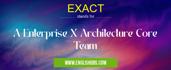 EXACT means A Enterprise X Architecture Core Team EXACT