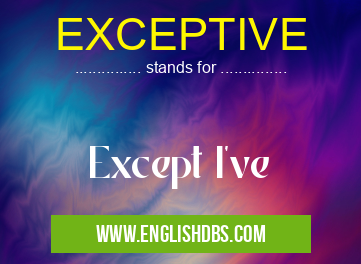 EXCEPTIVE means Except I've EXCEPTIVE