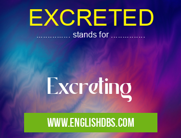 EXCRETED means Excreting EXCRETED