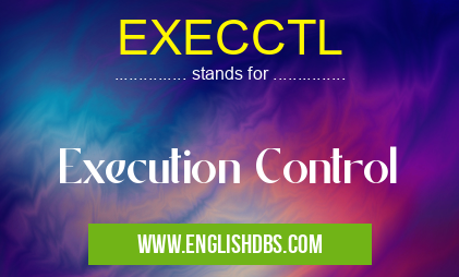 EXECCTL means Execution Control EXECCTL