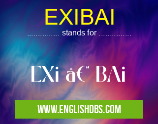 EXIBAI means EXi – BAi EXIBAI
