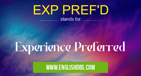 EXP PREF'D means Experience Preferred EXP PREF'D