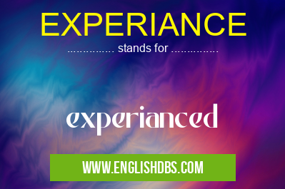 EXPERIANCE means experianced EXPERIANCE