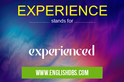 EXPERIENCE means experienced EXPERIENCE