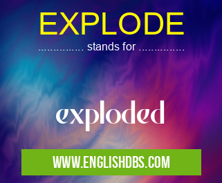 EXPLODE means exploded EXPLODE