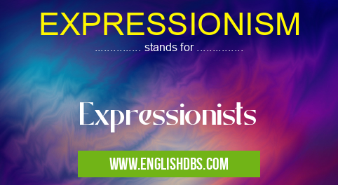 EXPRESSIONISM means Expressionists EXPRESSIONISM