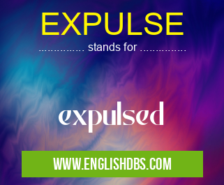 EXPULSE means expulsed EXPULSE