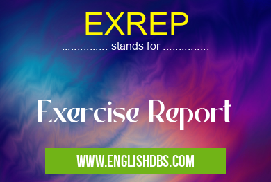 EXREP means Exercise Report EXREP