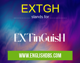 EXTGH means EXTinGuisH EXTGH