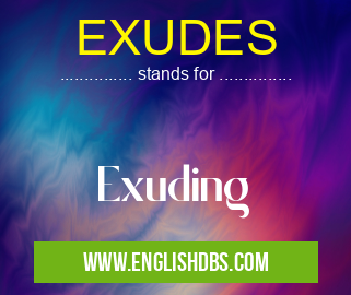 EXUDES means Exuding EXUDES