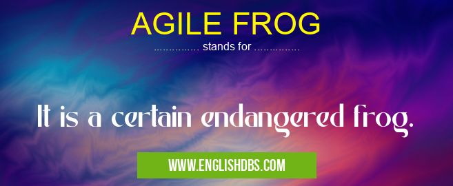 AGILE FROG means It is a certain endangered frog. AGILE FROG
