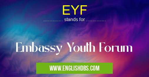 EYF means Embassy Youth Forum EYF