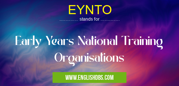 EYNTO means Early Years National Training Organisations EYNTO