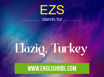 EZS means Elazig, Turkey EZS