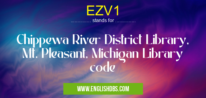 EZV1 means Chippewa River District Library, Mt. Pleasant, Michigan Library code EZV1