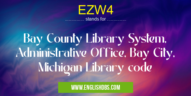 EZW4 means Bay County Library System, Administrative Office, Bay City, Michigan Library code EZW4