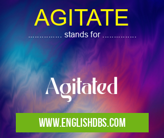 AGITATE means Agitated AGITATE