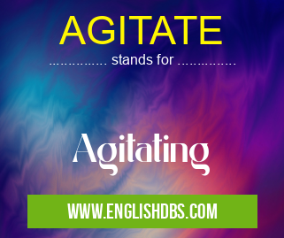 AGITATE means Agitating AGITATE