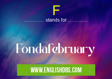 F means Fondafebruary F