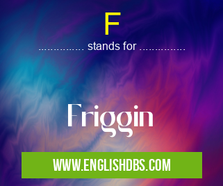 F means Friggin F