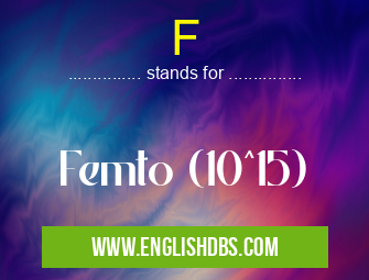 F means Femto (10^15) F