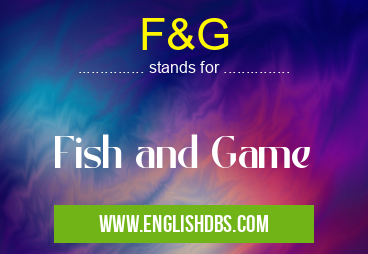 F&G means Fish and Game F&G