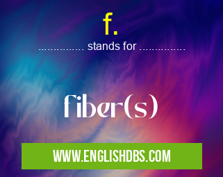 f. means fiber(s) f.