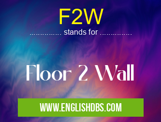 F2W means Floor 2 Wall F2W