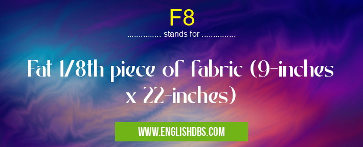 F8 means Fat 1/8th piece of fabric (9-inches x 22-inches) F8