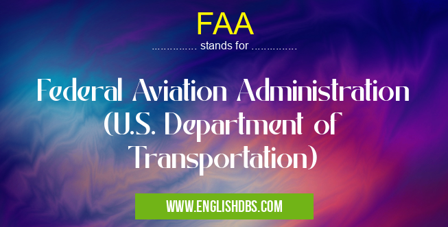 FAA means Federal Aviation Administration (U.S. Department of Transportation) FAA