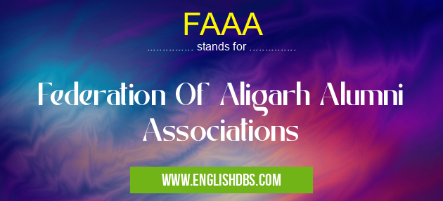FAAA means Federation Of Aligarh Alumni Associations FAAA