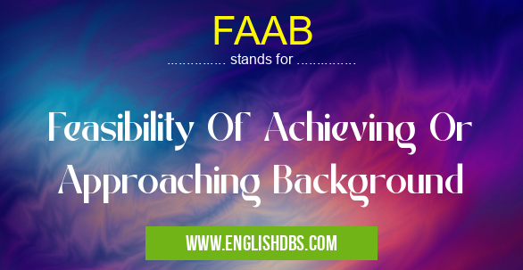FAAB means Feasibility Of Achieving Or Approaching Background FAAB