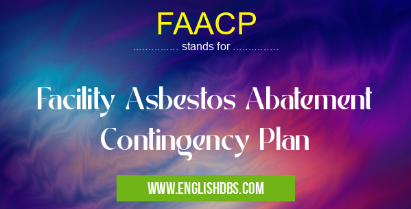 FAACP means Facility Asbestos Abatement Contingency Plan FAACP