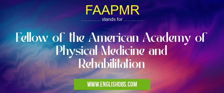 FAAPMR means Fellow of the American Academy of Physical Medicine and Rehabilitation FAAPMR
